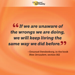 Black text within red quote marks reads 'If we are unaware of the wrongs we are doing, we will keep living the same way we did before.' Below this is smaller black text with the quote reference which reads 'Emanuel Swedenborg, in the book New Jerusalem, section 162'. The text is on an orange and yellow abstract background image of a swirl. There is a white band along the top,, in the centre of which is the Our Shared Spirituality logo.