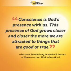 Black text within orange quote marks reads 'Conscience is God's presence with us. This presence of God grows closer and closer the more we are attracted to things that are good or true.' Below this is smaller black text with the quote reference which reads 'Emanuel Swedenborg, in the book Secrets of Heaven, section 4299, subsection 2'. The text is on an orange and yellow semi-abstract background image of a glowing sun There is a white band along the top,, in the centre of which is the Our Shared Spirituality logo.